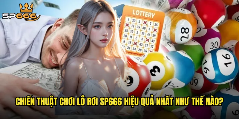 Chiến thuật chơi lô rơi Sp666 hiệu quả nhất như thế nào?