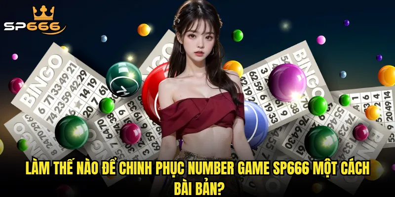 Làm thế nào để chinh phục number game Sp666 một cách bài bản?