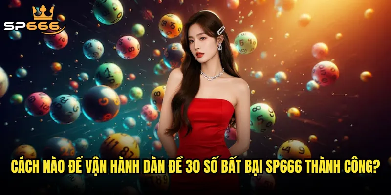 Cách nào để vận hành dàn đề 30 số bất bại Sp666 thành công?